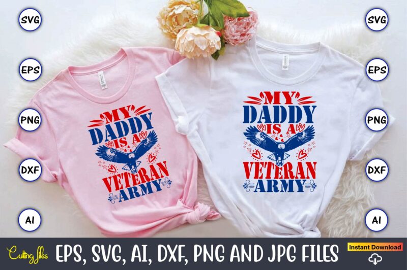 My Daddy Is A Veteran Army,Memorial day,memorial day svg bundle,svg,happy memorial day, memorial day t-shirt,memorial day svg, memorial day
