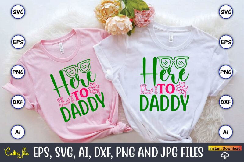 Here To Daddy,St. Patrick’s Day,St. Patrick’s Dayt-shirt,St. Patrick’s Day design,St. Patrick’s Day t-shirt design bundle,St. Patrick’s Day