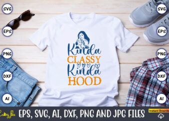 Kinda Classy Kinda Hood,Mother,Mother svg bundle, Mother t-shirt, t-shirt design, Mother svg vector,Mother SVG, Mothers Day SVG, Mom SVG, Fi