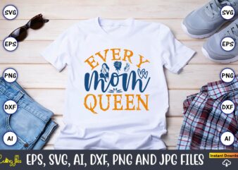 Every Mom Queen,Mother,Mother svg bundle, Mother t-shirt, t-shirt design, Mother svg vector,Mother SVG, Mothers Day SVG, Mom SVG, Files for