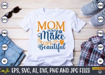Mom Make Life Beautiful,Mother,Mother svg bundle, Mother t-shirt, t-shirt design, Mother svg vector,Mother SVG, Mothers Day SVG, Mom SVG, Fi