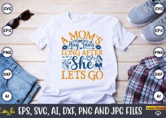 A Mom’s Hug Lasts Long After She Lets Go,Mother,Mother svg bundle, Mother t-shirt, t-shirt design, Mother svg vector,Mother SVG, Mothers Day