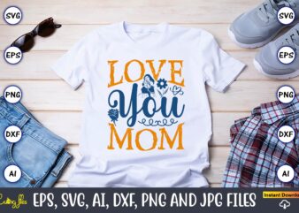 Love You Mom,Mother,Mother svg bundle, Mother t-shirt, t-shirt design, Mother svg vector,Mother SVG, Mothers Day SVG, Mom SVG, Files for Cri