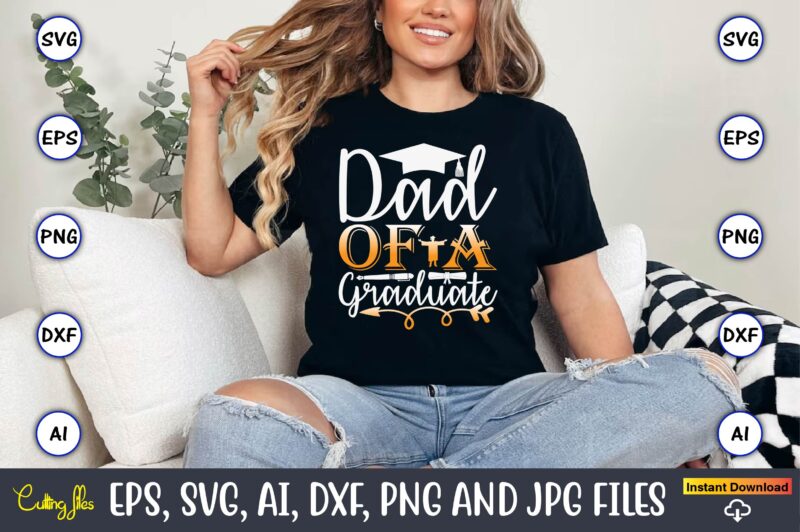 Dad Of A Graduate,Graduation svg Bundle, Proud of the Graduate svg, Graduation Family svg, Graduation Shirt Design svg, png, Cut File, Cricu