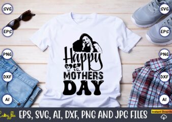 Happy Mothers Day,Mother,Mother svg bundle, Mother t-shirt, t-shirt design, Mother svg vector,Mother SVG, Mothers Day SVG, Mom SVG, Files fo