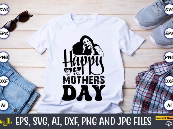 Happy mothers day,mother,mother svg bundle, mother t-shirt, t-shirt design, mother svg vector,mother svg, mothers day svg, mom svg, files fo Happy mothers day,mother,mother svg bundle, mother t-shirt, t-shirt design, mother svg vector,mother svg, mothers day svg, mom svg, files fo