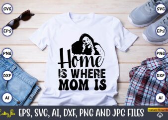 Home Is Where Mom Is,Mother,Mother svg bundle, Mother t-shirt, t-shirt design, Mother svg vector,Mother SVG, Mothers Day SVG, Mom SVG, Files