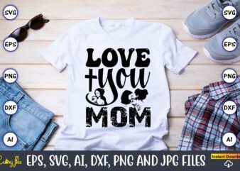 Love You Mom,Mother,Mother svg bundle, Mother t-shirt, t-shirt design, Mother svg vector,Mother SVG, Mothers Day SVG, Mom SVG, Files for Cri