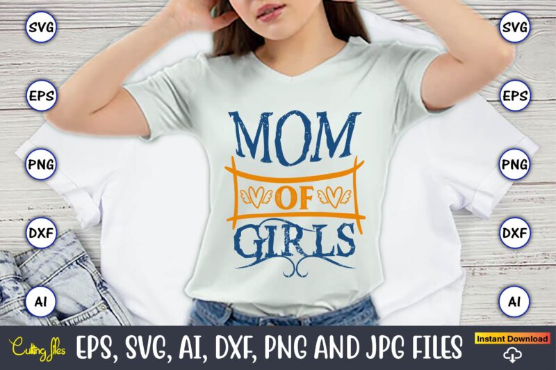 Mom Of Girls,Mother,Mother svg bundle, Mother t-shirt, t-shirt design, Mother svg vector,Mother SVG, Mothers Day SVG, Mom SVG, Files for Cri