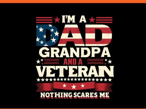 I’m a dad grandpa and a veteran nothing scares me png t shirt design for sale I’m a dad grandpa and a veteran nothing scares me png t shirt design for sale