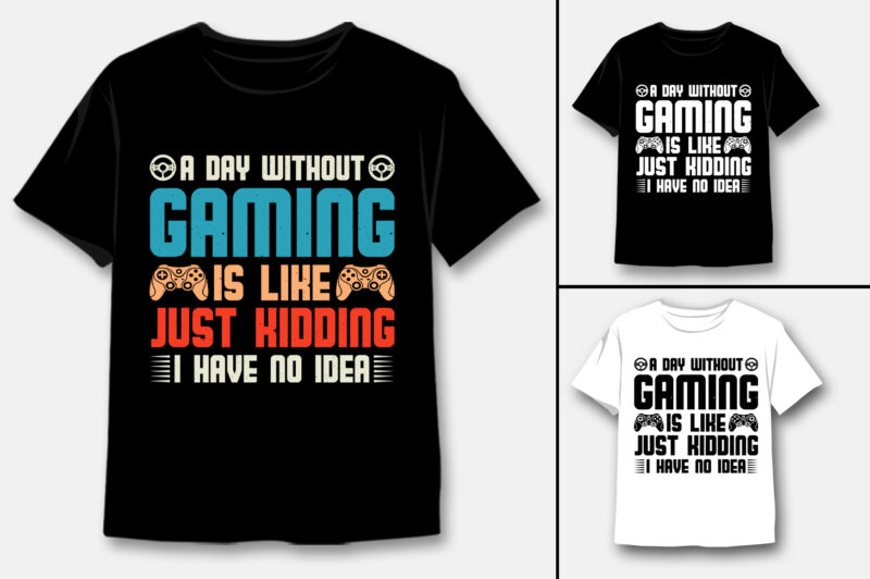 A Day Without Gaming Is Like Just Kidding I Have No Idea T-Shirt Design