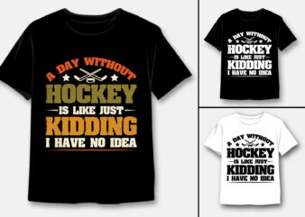 A Day Without Hockey Is Like Just Kidding I Have No Idea T-Shirt Design