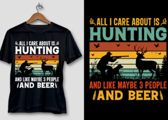 All I Care About is Hunting And Like Maybe 3 People and Beer T-Shirt Design