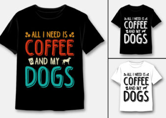 All I Need Coffee And My Dogs T-Shirt Design