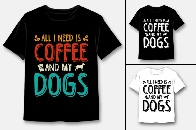 All I Need Coffee And My Dogs T-Shirt Design