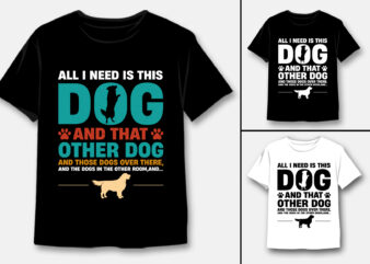 All I Need Is This Dog and that Other Dog T-Shirt Design