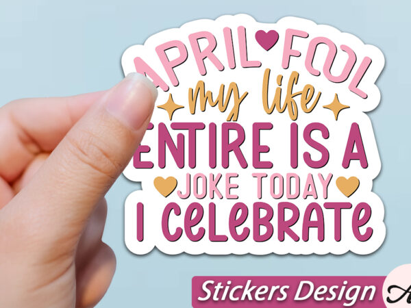 April fool my life entire is a joke today i celebrate stickers svg t shirt vector April fool my life entire is a joke today i celebrate stickers svg t shirt vector