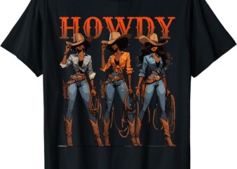 Black Cowgirl Western Rodeo Melanin History Texas Howdy T-Shirt