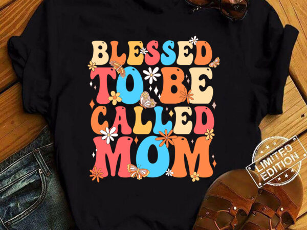 Blessed to be called mom cute mothers day funny gift for mom t-shirt ltsp