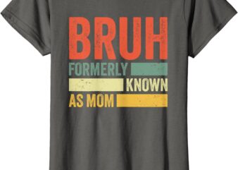Bruh Formerly Known As Mom Funny Mom Mother’s Day For Mom T-Shirt