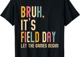 Bruh It’s Field Day Let The Games Begin Field Trip Fun Day T-Shirt
