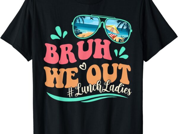 Bruh we out funny last day of school lunch lady summer t-shirt