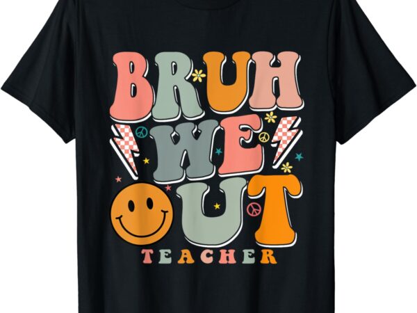 Bruh we out happy last day of school teacher boy girl t-shirt