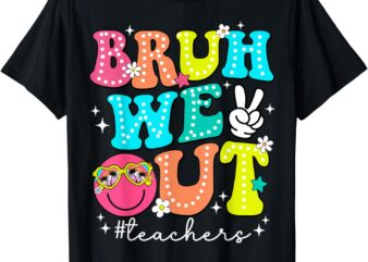 Bruh We Out Teachers Cute End Of School Year Teacher T-Shirt