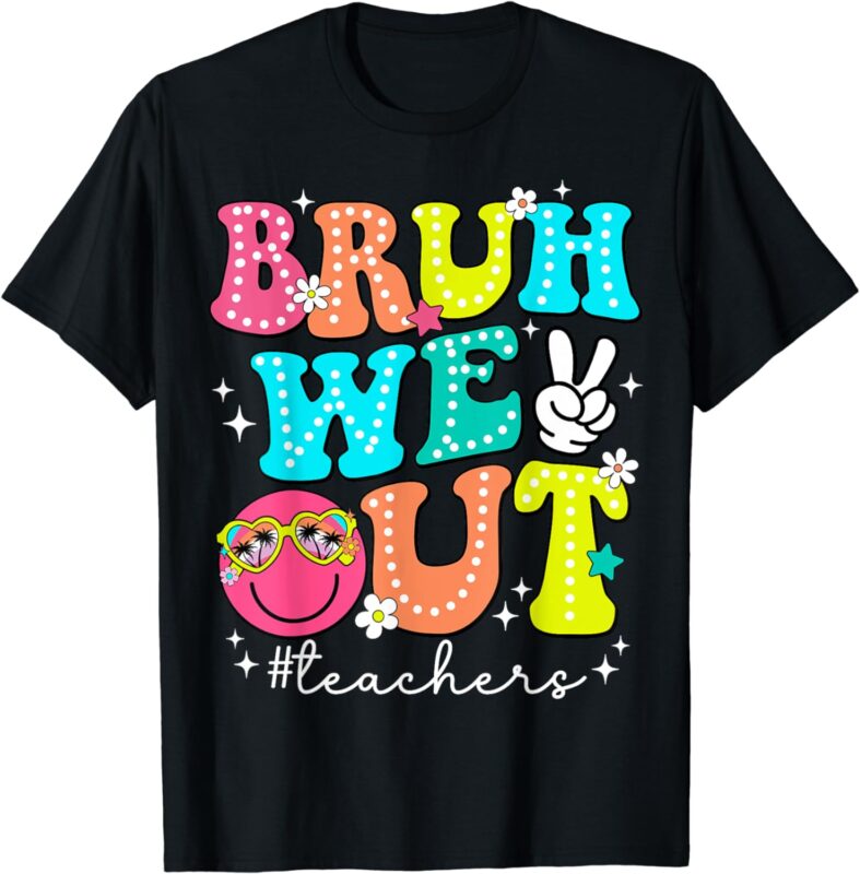 Bruh We Out Teachers Cute End Of School Year Teacher T-Shirt
