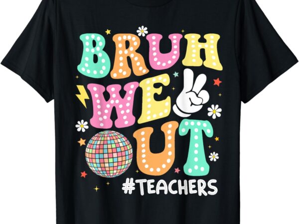 Bruh we out teachers kids boy girl happy last day of school t-shirt