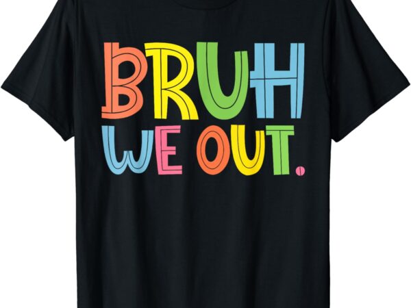 Bruh we out teachers t-shirt Bruh we out teachers t-shirt
