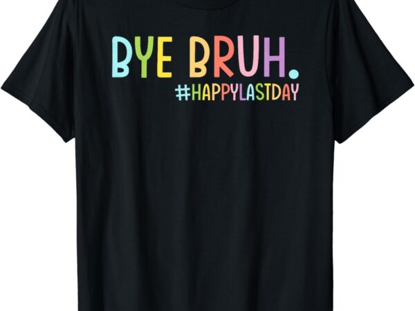 Bye bruh teacher happy last day of school hello summer funny t-shirt