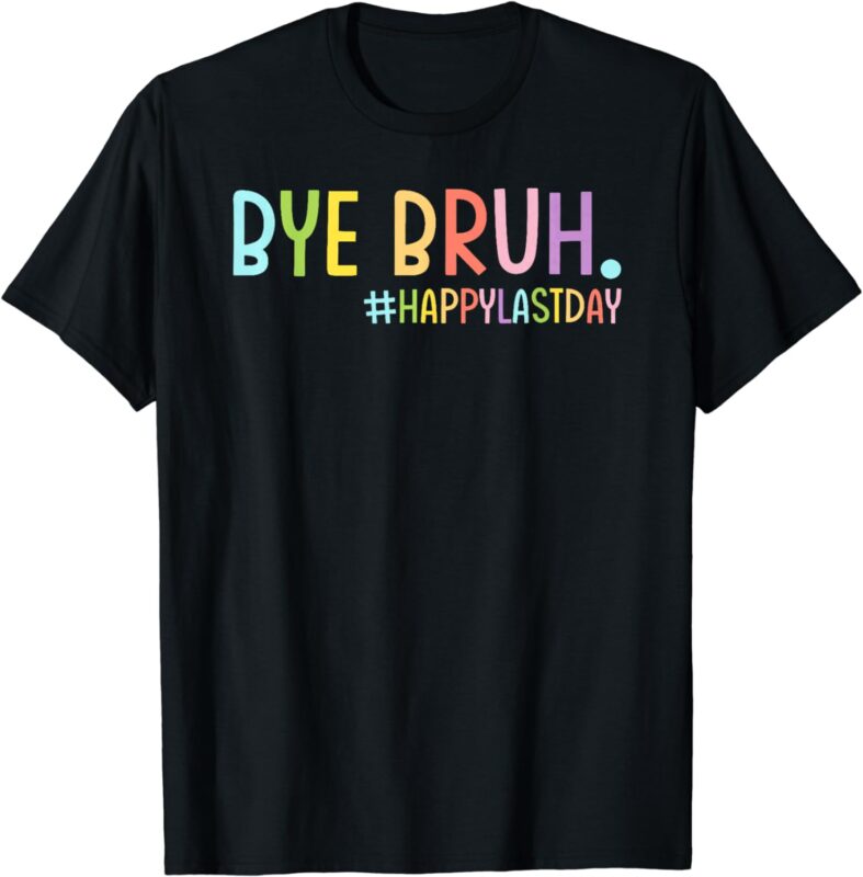 Bye Bruh Teacher Happy Last Day Of School Hello Summer Funny T-Shirt