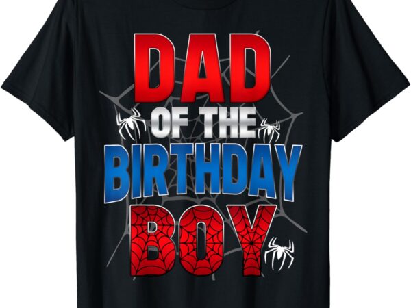 Dad of the birthday boy shirt matching family spider web t-shirt