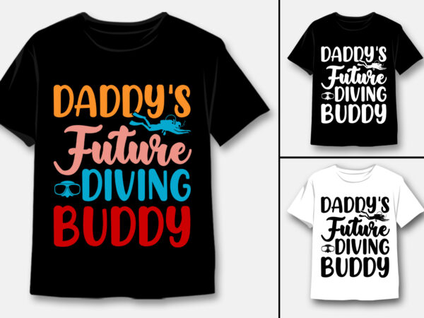 Daddy’s future diving buddy t-shirt design Daddy’s future diving buddy t-shirt design