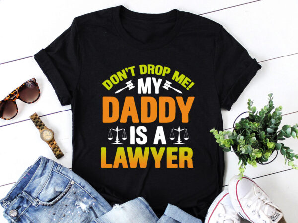 Don’t drop me! my daddy is a lawyer baby t-shirt design Don’t drop me! my daddy is a lawyer baby t-shirt design