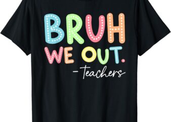 End Of School Year Teacher Summer Bruh We Out Teachers T-Shirt