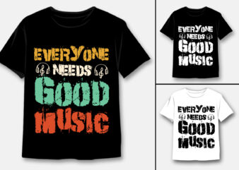 Everyone needs good music t-shirt design