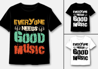 Everyone Needs Good Music T-Shirt Design