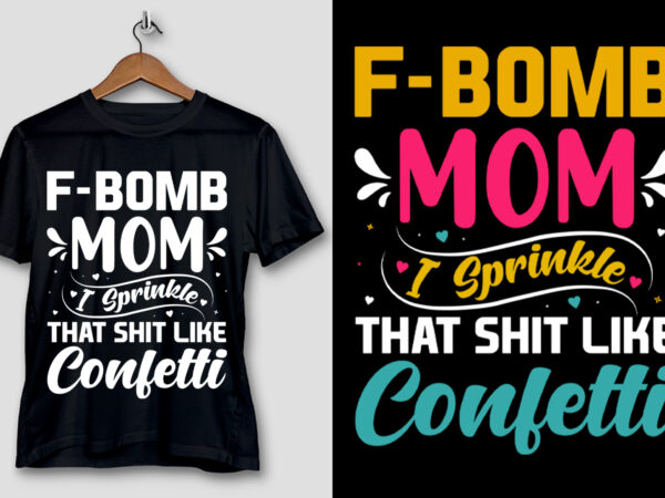 F-bomb mom i sprinkle that shit like confetti t-shirt design F-bomb mom i sprinkle that shit like confetti t-shirt design