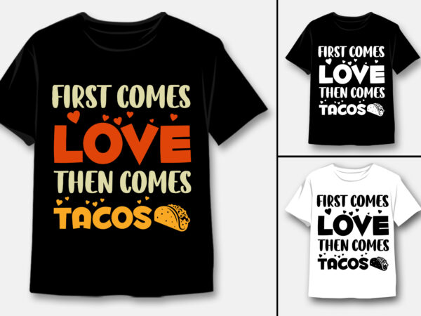 First comes love then comes tacos t-shirt design First comes love then comes tacos t-shirt design