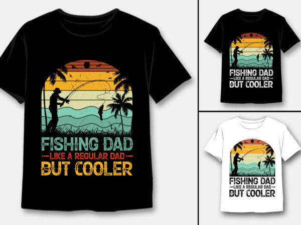 Fishing dad like a regular dad but cooler t-shirt design