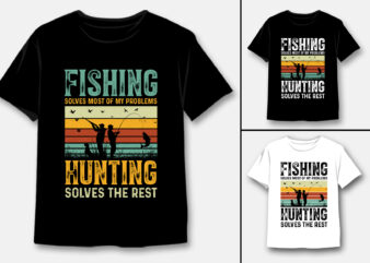 Fishing Solves Most Of My Problems Hunting Solves The Rest T-Shirt Design