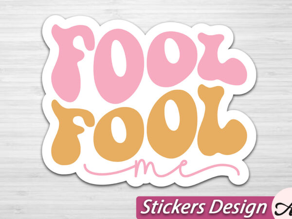 Fool me stickers svg t shirt graphic design