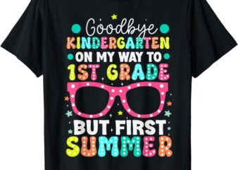 Goodbye Kindergarten Graduation To 1st Grade First Summer T-Shirt