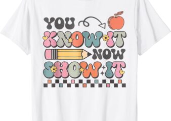 Groovy State Testing Day Teacher You Know It Now Show It T-Shirt