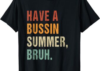 Have a bussin summer bruh Funny Last day of school saying T-Shirt