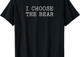 I Choose the Bear, in the woods T-Shirt