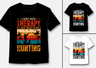 I Don’t Need Therapy I Just Need to go Hunting T-Shirt Design