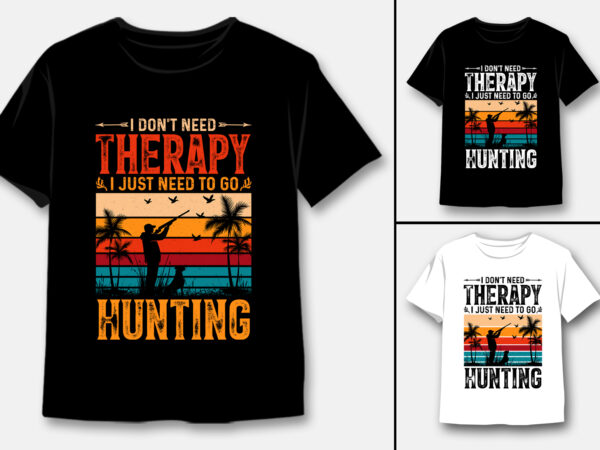 I don’t need therapy i just need to go hunting t-shirt design